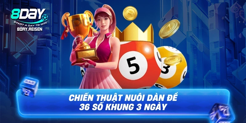 Nuôi dàn đề - Bí Kíp Vào Tiền & Bắt Dàn Hiệu Quả Nhất 2 Chiến thuật Nuôi dàn đề 36 số khung 3 ngày