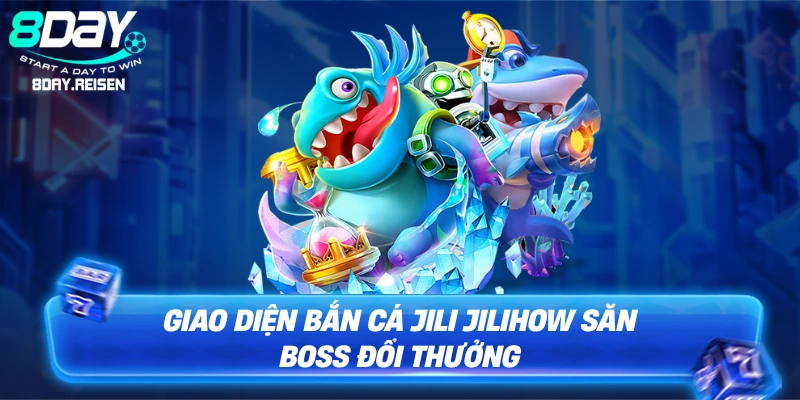 Bí Kíp Chơi Bắn Cá JILI JILIHOW: Săn Boss Thắng Lớn Tại 8Day 1 Giao diện Bắn cá JILI JILIHOW săn boss đổi thưởng